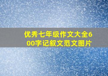 优秀七年级作文大全600字记叙文范文图片