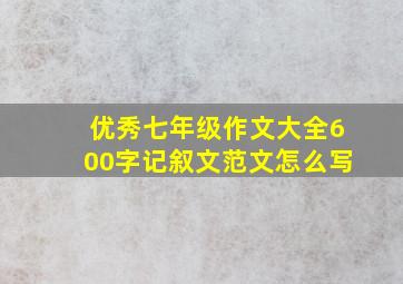 优秀七年级作文大全600字记叙文范文怎么写