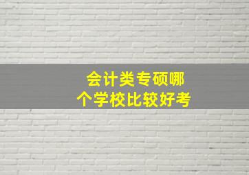 会计类专硕哪个学校比较好考