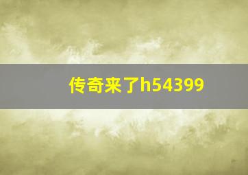 传奇来了h54399