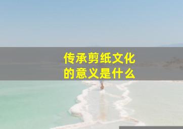 传承剪纸文化的意义是什么