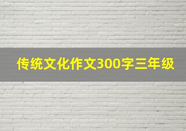 传统文化作文300字三年级