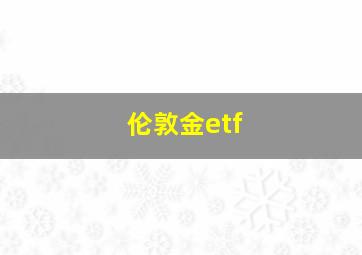 伦敦金etf