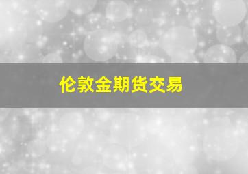 伦敦金期货交易