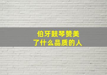 伯牙鼓琴赞美了什么品质的人