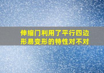 伸缩门利用了平行四边形易变形的特性对不对