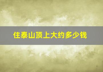 住泰山顶上大约多少钱