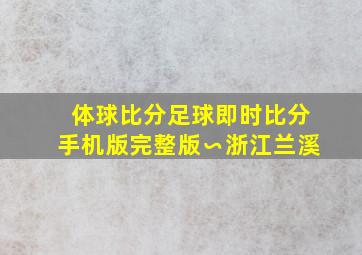 体球比分足球即时比分手机版完整版∽浙江兰溪