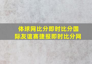 体球网比分即时比分国际友谊赛捷报即时比分网