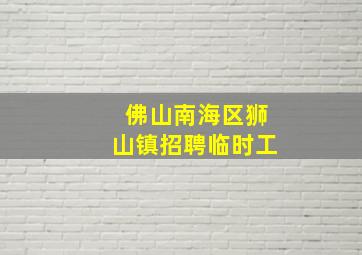 佛山南海区狮山镇招聘临时工