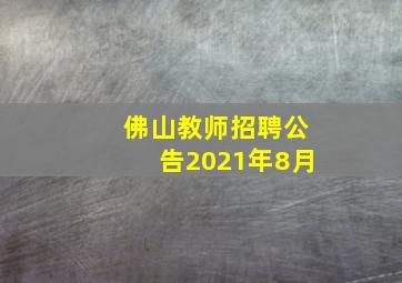 佛山教师招聘公告2021年8月