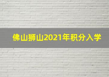 佛山狮山2021年积分入学