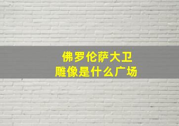 佛罗伦萨大卫雕像是什么广场