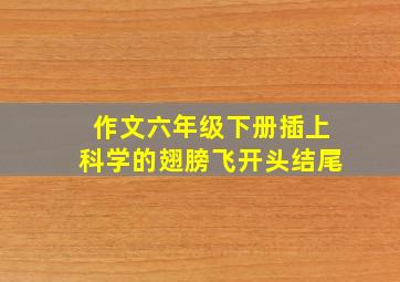 作文六年级下册插上科学的翅膀飞开头结尾