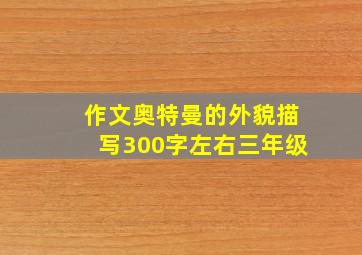 作文奥特曼的外貌描写300字左右三年级