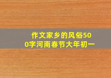 作文家乡的风俗500字河南春节大年初一