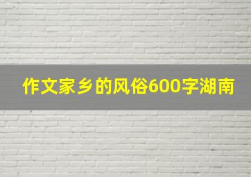 作文家乡的风俗600字湖南