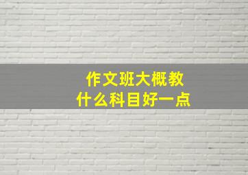 作文班大概教什么科目好一点