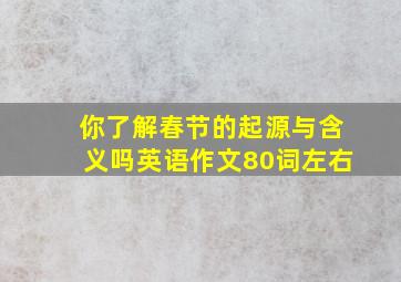 你了解春节的起源与含义吗英语作文80词左右