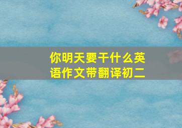 你明天要干什么英语作文带翻译初二