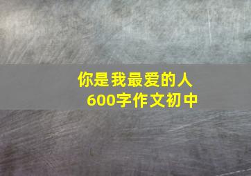 你是我最爱的人600字作文初中