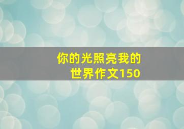 你的光照亮我的世界作文150