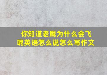 你知道老鹰为什么会飞呢英语怎么说怎么写作文