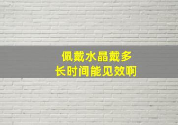 佩戴水晶戴多长时间能见效啊