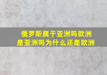 俄罗斯属于亚洲吗欧洲是亚洲吗为什么还是欧洲