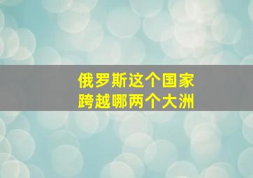 俄罗斯这个国家跨越哪两个大洲