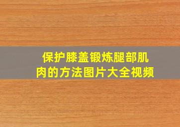 保护膝盖锻炼腿部肌肉的方法图片大全视频