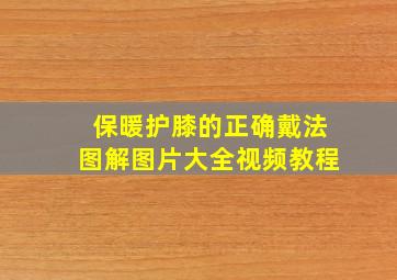 保暖护膝的正确戴法图解图片大全视频教程