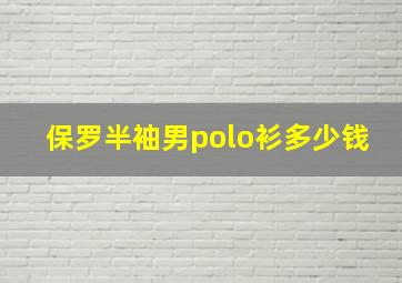 保罗半袖男polo衫多少钱