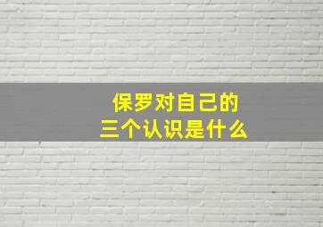 保罗对自己的三个认识是什么