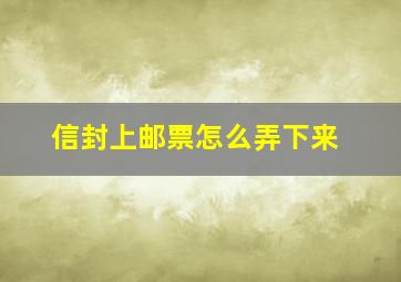 信封上邮票怎么弄下来