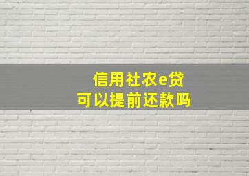 信用社农e贷可以提前还款吗