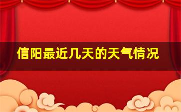 信阳最近几天的天气情况