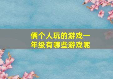 俩个人玩的游戏一年级有哪些游戏呢