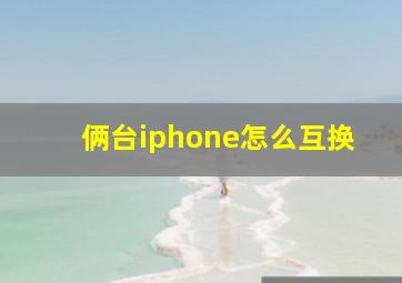 俩台iphone怎么互换