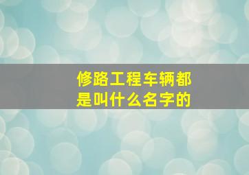 修路工程车辆都是叫什么名字的