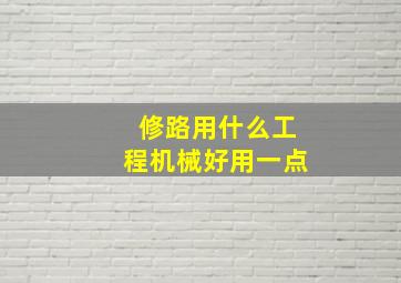 修路用什么工程机械好用一点