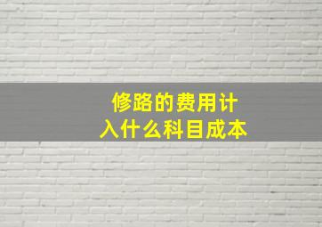 修路的费用计入什么科目成本