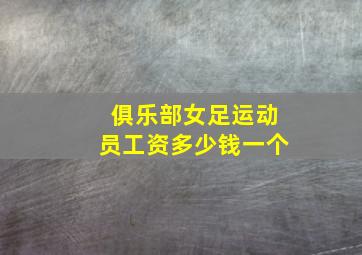 俱乐部女足运动员工资多少钱一个