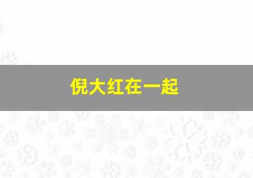 倪大红在一起