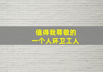 值得我尊敬的一个人环卫工人