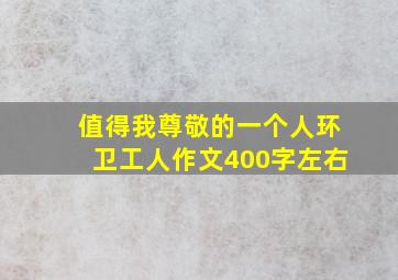 值得我尊敬的一个人环卫工人作文400字左右