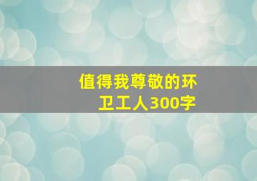 值得我尊敬的环卫工人300字