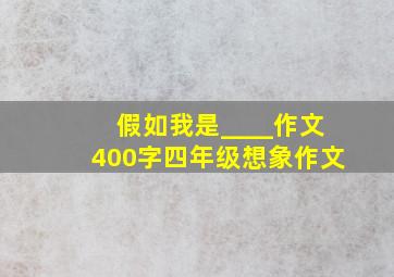 假如我是____作文400字四年级想象作文