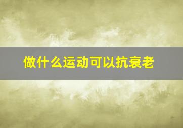 做什么运动可以抗衰老