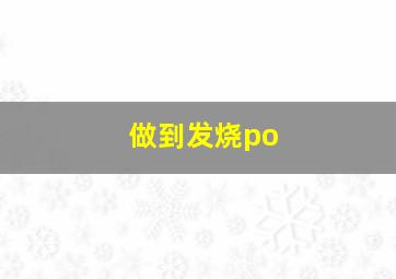 做到发烧po